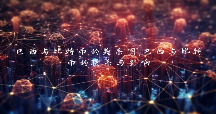 巴西与比特币的关系图,巴西与比特币的联系与影响