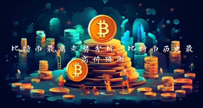 比特币最高走势分析，比特币历史最高价预测