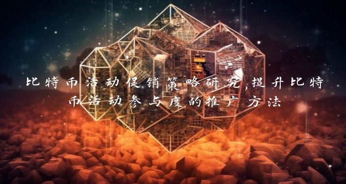 比特币活动促销策略研究,提升比特币活动参与度的推广方法