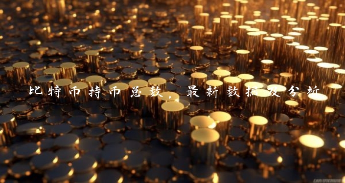 比特币持币总数，最新数据及分析