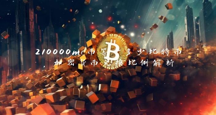 210000mc币等于多少比特币，加密货币兑换比例解析