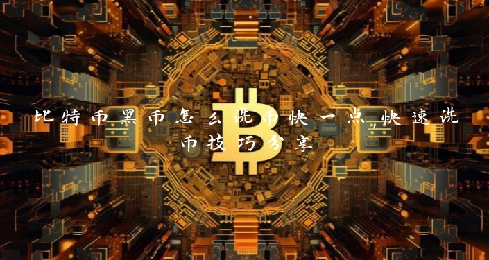 比特币黑币怎么洗币快一点,快速洗币技巧分享