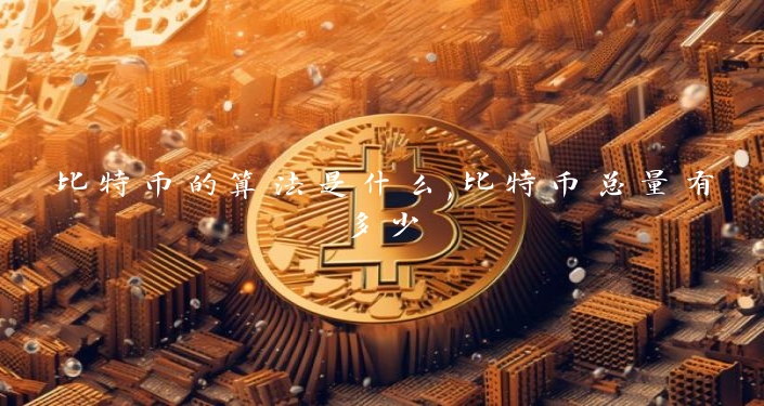比特币的算法是什么,比特币总量有多少