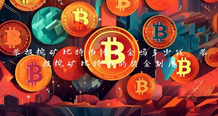 举报挖矿比特币有奖金吗多少钱，举报挖矿比特币的奖金制度