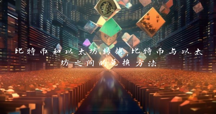 比特币和以太坊转换,比特币与以太坊之间的兑换方法