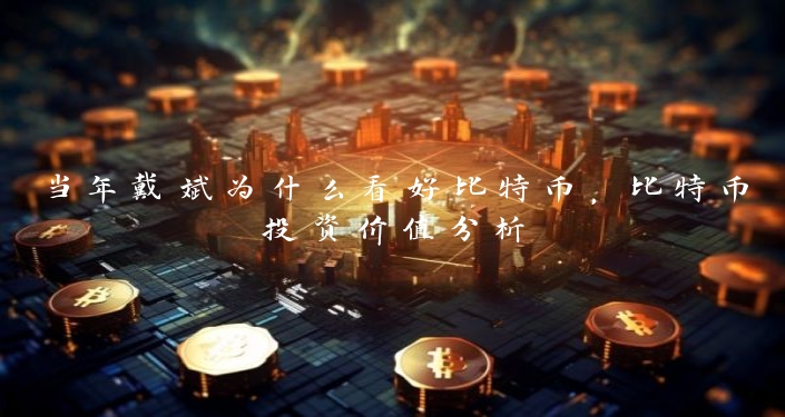 当年戴斌为什么看好比特币，比特币投资价值分析